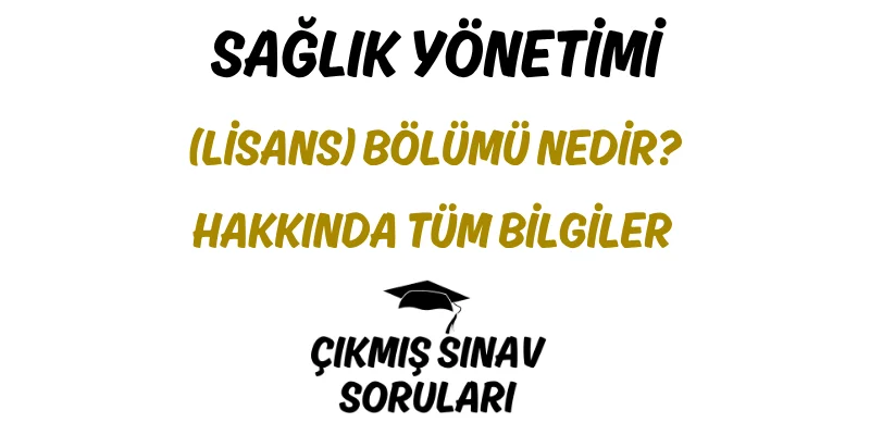 Sağlık Yönetimi (Lisans) Bölümü Nedir? Hakkında Tüm Bilgiler