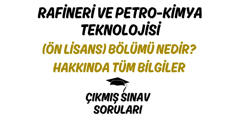 Rafineri ve Petro-Kimya Teknolojisi (Ön Lisans) Bölümü Nedir? Hakkında Tüm Bilgiler