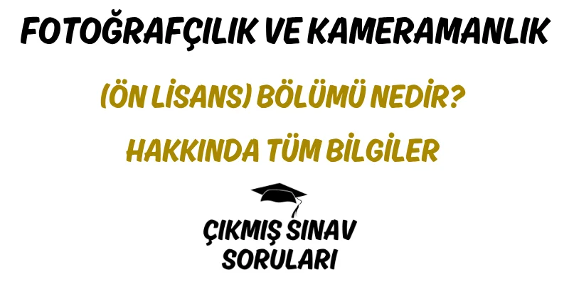 Fotoğrafçılık ve Kameramanlık (Ön Lisans) Bölümü Nedir? Hakkında Tüm Bilgiler