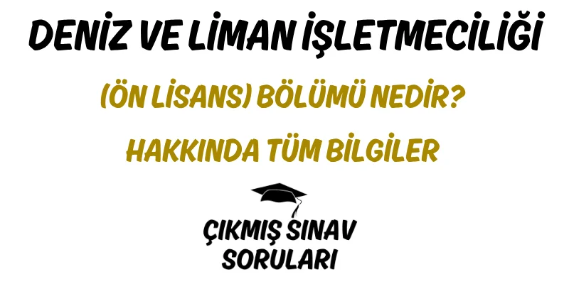 Deniz ve Liman İşletmeciliği (Ön Lisans) Bölümü Nedir? Hakkında Tüm Bilgiler