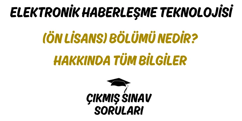 Elektronik Haberleşme Teknolojisi (Ön Lisans) Bölümü Nedir? Hakkında Tüm Bilgiler