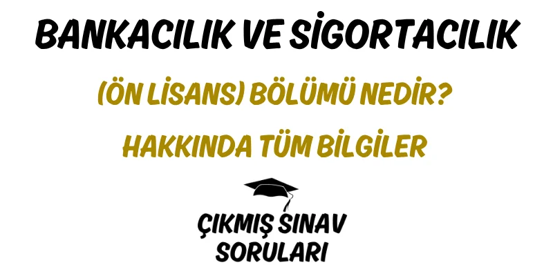 Bankacılık ve Sigortacılık (Ön Lisans) Bölümü Nedir? Hakkında Tüm Bilgiler