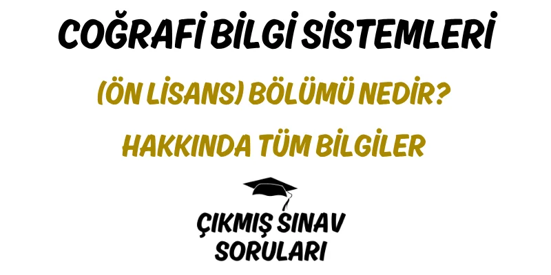 Coğrafi Bilgi Sistemleri (Ön Lisans) Bölümü Nedir? Hakkında Tüm Bilgiler