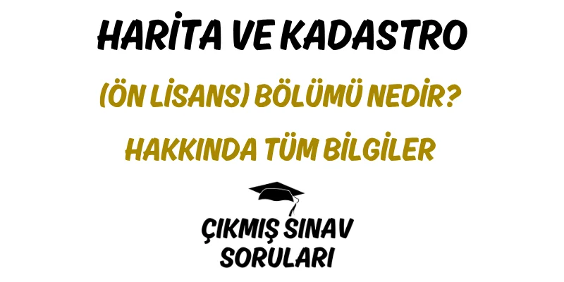 Harita ve Kadastro (Ön Lisans) Bölümü Nedir? Hakkında Tüm Bilgiler