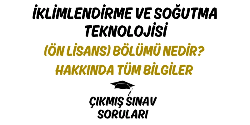 İklimlendirme ve Soğutma Teknolojisi (Ön Lisans) Bölümü Nedir? Hakkında Tüm Bilgiler