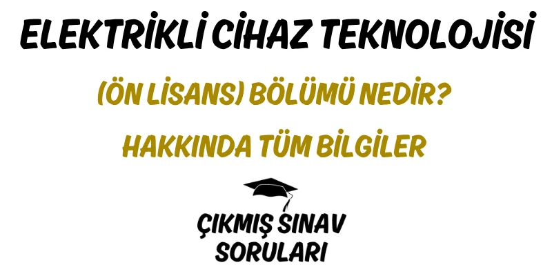 Elektrikli Cihaz Teknolojisi (Ön Lisans) Bölümü Nedir? Hakkında Tüm Bilgiler