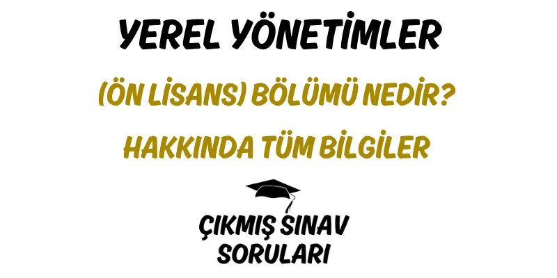 Yerel Yönetimler (Ön Lisans) Bölümü Nedir? Hakkında Tüm Bilgiler