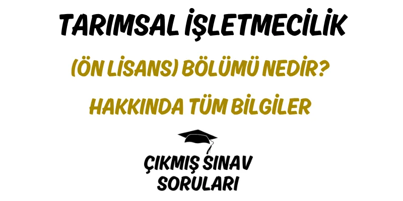 Tarımsal İşletmecilik (Ön Lisans) Bölümü Nedir? Hakkında Tüm Bilgiler