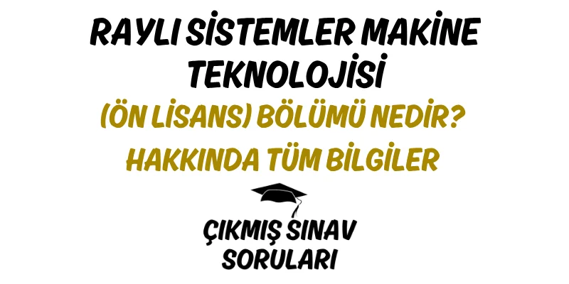 Raylı Sistemler Makine Teknolojisi (Ön Lisans) Bölümü Nedir? Hakkında Tüm Bilgiler