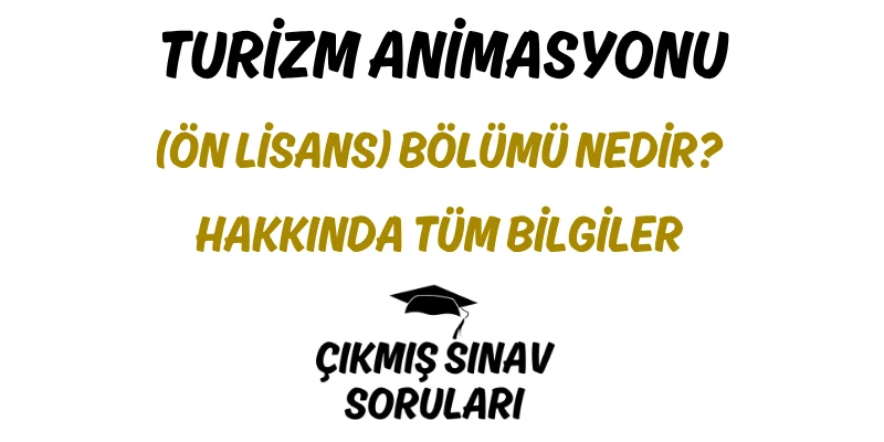 Turizm Animasyonu (Ön Lisans) Bölümü Nedir? Hakkında Tüm Bilgiler