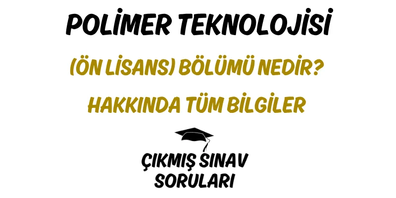 Polimer Teknolojisi (Ön Lisans) Bölümü Nedir? Hakkında Tüm Bilgiler