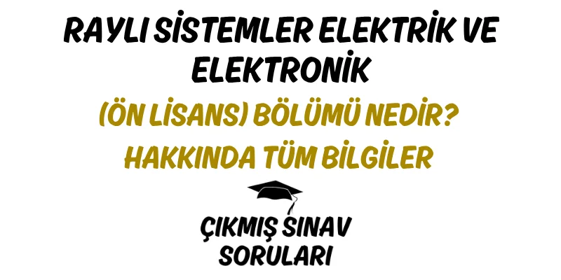 Raylı Sistemler Elektrik ve Elektronik (Ön Lisans) Bölümü Nedir? Hakkında Tüm Bilgiler