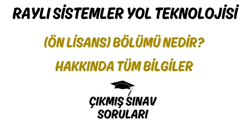 Raylı Sistemler Yol Teknolojisi (Ön Lisans) Bölümü Nedir? Hakkında Tüm Bilgiler