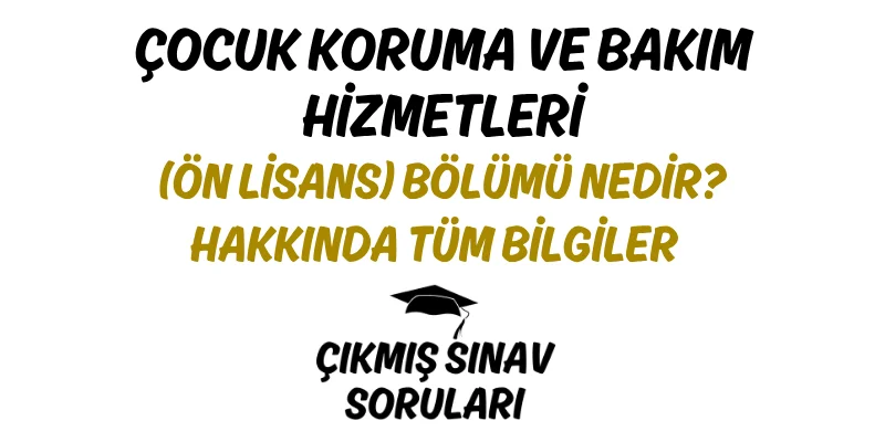 Çocuk Koruma ve Bakım Hizmetleri (Ön Lisans) Bölümü Nedir? Hakkında Tüm Bilgiler
