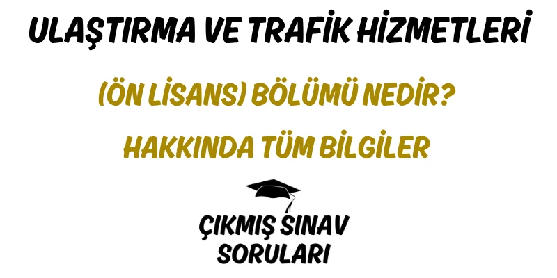 Ulaştırma ve Trafik Hizmetleri (Ön Lisans) Bölümü Nedir? Hakkında Tüm Bilgiler