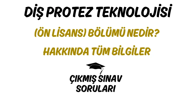 Diş Protez Teknolojisi (Ön Lisans) Bölümü Nedir? Hakkında Tüm Bilgiler