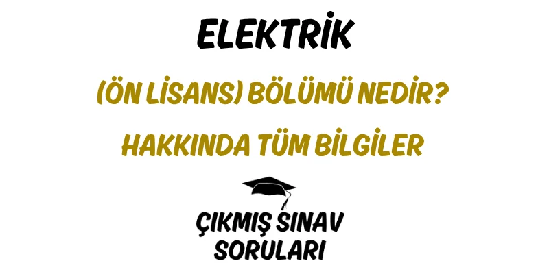 Elektrik (Ön Lisans) Bölümü Nedir? Hakkında Tüm Bilgiler