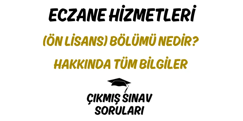 Eczane Hizmetleri (Ön Lisans) Bölümü Nedir? Hakkında Tüm Bilgiler