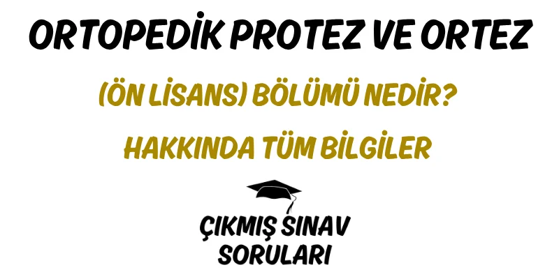 Ortopedik Protez ve Ortez (Ön Lisans) Bölümü Nedir? Hakkında Tüm Bilgiler