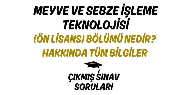 Meyve ve Sebze İşleme Teknolojisi (Ön Lisans) Bölümü Nedir? Hakkında Tüm Bilgiler