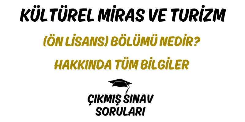 Kültürel Miras ve Turizm (Ön Lisans) Bölümü Nedir? Hakkında Tüm Bilgiler