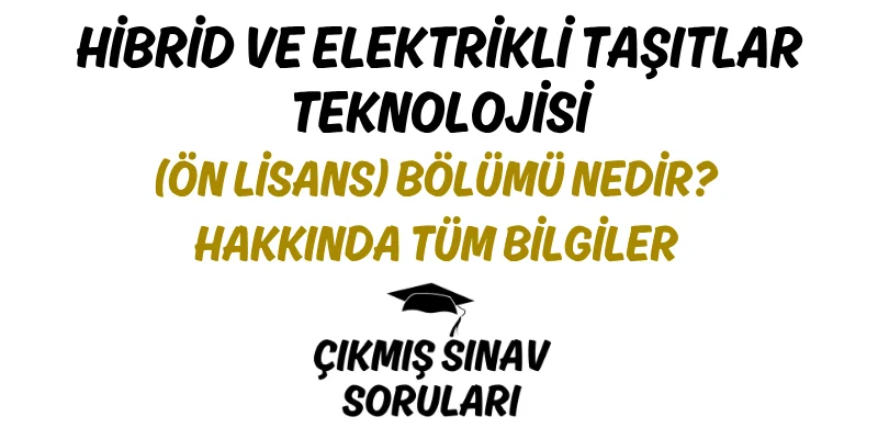 Hibrid ve Elektrikli Taşıtlar Teknolojisi (Ön Lisans) Bölümü Nedir? Hakkında Tüm Bilgiler