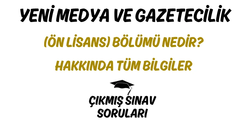 Yeni Medya ve Gazetecilik (Ön Lisans) Bölümü Nedir? Hakkında Tüm Bilgiler