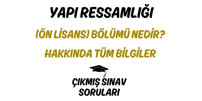 Yapı Ressamlığı (Ön Lisans) Bölümü Nedir? Hakkında Tüm Bilgiler