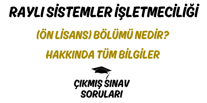Raylı Sistemler İşletmeciliği (Ön Lisans) Bölümü Nedir? Hakkında Tüm Bilgiler