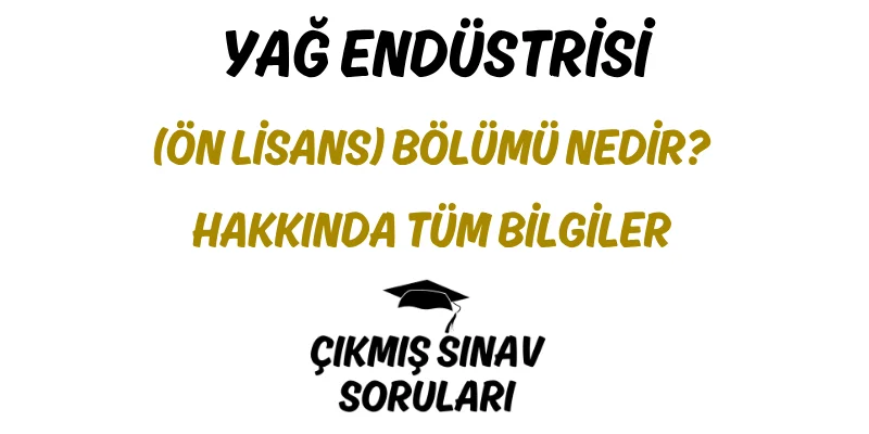 Yağ Endüstrisi (Ön Lisans) Bölümü Nedir? Hakkında Tüm Bilgiler