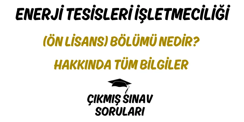 Enerji Tesisleri İşletmeciliği (Ön Lisans) Bölümü Nedir? Hakkında Tüm Bilgiler