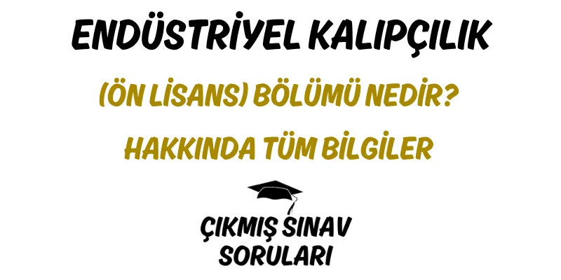 Endüstriyel Kalıpçılık (Ön Lisans) Bölümü Nedir? Hakkında Tüm Bilgiler