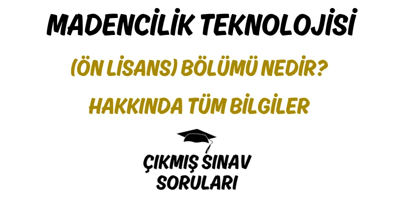 Madencilik Teknolojisi (Ön Lisans) Bölümü Nedir? Hakkında Tüm Bilgiler