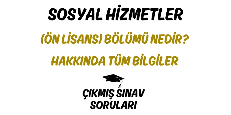 Sosyal Hizmetler (Ön Lisans) Bölümü Nedir? Hakkında Tüm Bilgiler