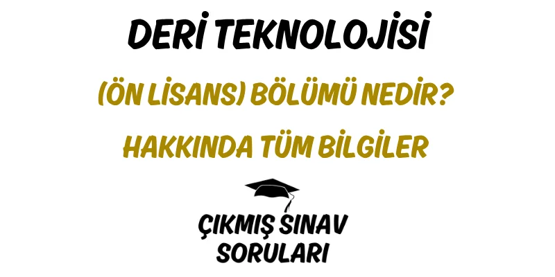 Deri Teknolojisi (Ön Lisans) Bölümü Nedir? Hakkında Tüm Bilgiler