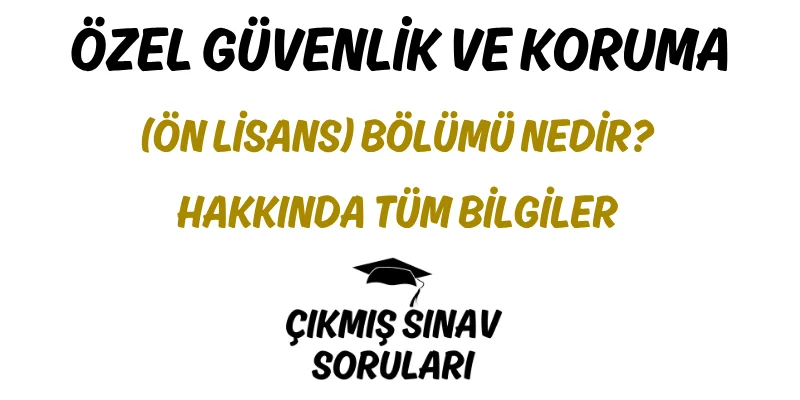 Özel Güvenlik ve Koruma (Ön Lisans) Bölümü Nedir? Hakkında Tüm Bilgiler
