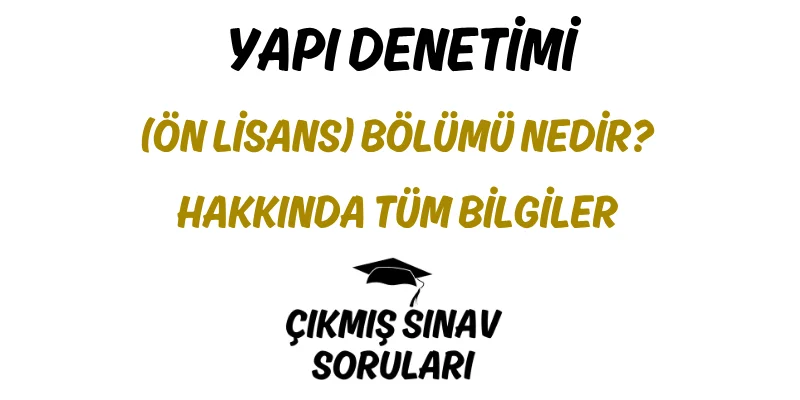 Yapı Denetimi (Ön Lisans) Bölümü Nedir? Hakkında Tüm Bilgiler