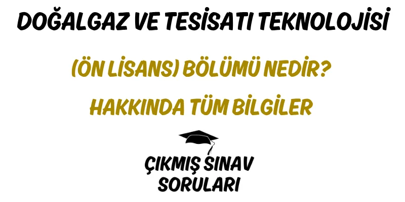 Doğalgaz ve Tesisatı Teknolojisi (Ön Lisans) Bölümü Nedir? Hakkında Tüm Bilgiler