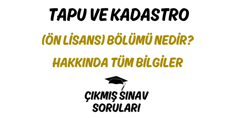 Tapu ve Kadastro (Ön Lisans) Bölümü Nedir? Hakkında Tüm Bilgiler