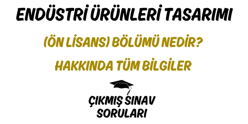 Endüstri Ürünleri Tasarımı (Ön Lisans) Bölümü Nedir? Hakkında Tüm Bilgiler