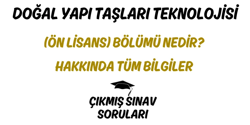 Doğal Yapı Taşları Teknolojisi (Ön Lisans) Bölümü Nedir? Hakkında Tüm Bilgiler
