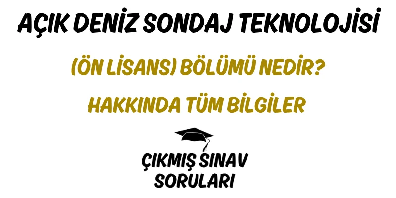 Açık Deniz Sondaj Teknolojisi (Ön Lisans) Bölümü Nedir? Hakkında Tüm Bilgiler