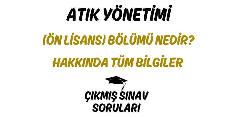 Atık Yönetimi (Ön Lisans) Bölümü Nedir? Hakkında Tüm Bilgiler