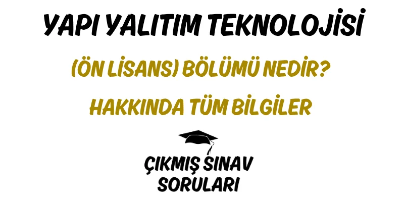 Yapı Yalıtım Teknolojisi (Ön Lisans) Bölümü Nedir? Hakkında Tüm Bilgiler