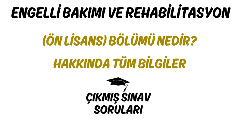 Engelli Bakımı ve Rehabilitasyon (Ön Lisans) Bölümü Nedir? Hakkında Tüm Bilgiler