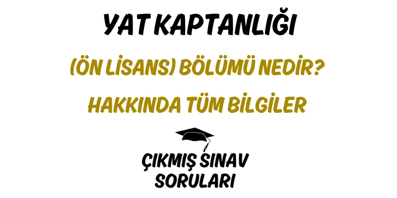 Yat Kaptanlığı (Ön Lisans) Bölümü Nedir? Hakkında Tüm Bilgiler