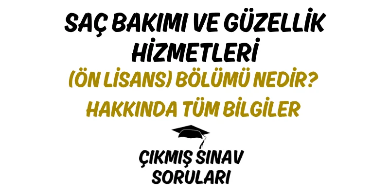 Saç Bakımı ve Güzellik Hizmetleri (Ön Lisans) Bölümü Nedir? Hakkında Tüm Bilgiler