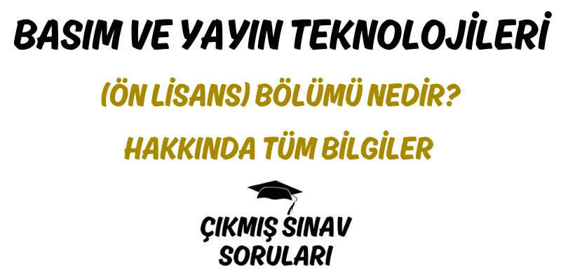 Basım ve Yayın Teknolojileri (Ön Lisans) Bölümü Nedir? Hakkında Tüm Bilgiler