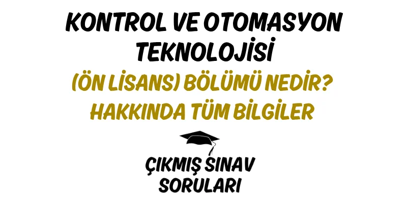 Kontrol ve Otomasyon Teknolojisi (Ön Lisans) Bölümü Nedir? Hakkında Tüm Bilgiler