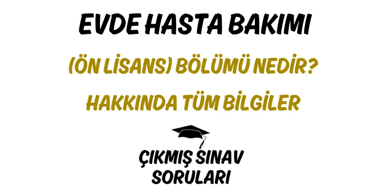 Evde Hasta Bakımı (Ön Lisans) Bölümü Nedir? Hakkında Tüm Bilgiler